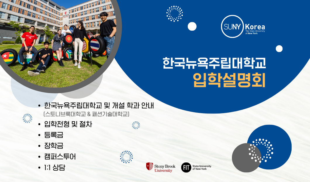 한국뉴욕주립대학교 입학설명회 입학설명회 한국뉴욕주립대학교 및 개설 학과 안내(스토니블룩대학교 & 패션기술대학교) 입학전형 및 절차 등록금 장학금 캠퍼스투어 1:1 상담